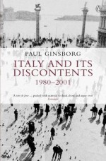 Italy and its Discontents 1980-2001: Family, Civil Society, State - Paul Ginsborg