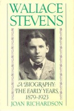 Wallace Stevens: The Early Years: 1879-1923 - Joan Richardson