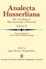 The Later Husserl and the Idea of Phenomenology: Idealism-Realism, Historicity and Nature Papers and Debate of the International Phenomenological Conference Held at the University of Waterloo, Canada, April 9 14, 1969 - Anna-Teresa Tymieniecka