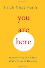 You Are Here: Discovering the Magic of the Present Moment by Thich Nhat Hanh (2010-12-21) - Thich Nhat Hanh;