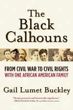 The Black Calhouns: From Civil War to Civil Rights with One African American Family - Gail Lumet Buckley