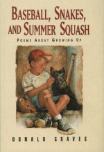 Baseball, Snakes, and Summer Squash: Poems About Growing Up - Donald Graves