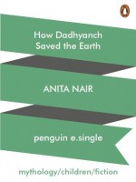 How Dadhyanch Saved the Earth - Anita Nair, Atanu Roy