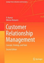 Customer Relationship Management: Concept, Strategy, and Tools - Vinay Kumar, Werner Reinartz