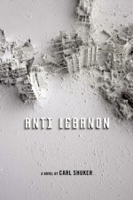 Anti Lebanon: A Novel - Carl Shuker