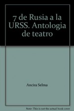 7 de Rusia a la URSS. Antologia de teatro - Ancira Selma