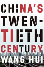 China's Twentieth Century: Revolution, Retreat and the Road to Equality - Wang Hui, Saul Thomas