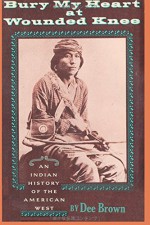 Bury My Heart at Wounded Knee: An Indian History of the American West - Dee Brown, Judee Shipman