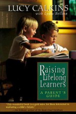 Raising Lifelong Learners: A Parent's Guide - Lucy McCormick Calkins, Lydia Bellino, Bellino Lydia