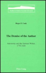 The Demise of the Author: Autonomy and the German Writer, 1770-1848 - Roger F. Cook