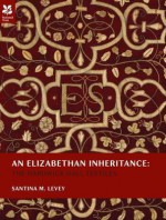 An Elizabethan Inheritance: The Hardwick Hall Textiles - Santina M. Levey