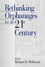 Rethinking Orphanages for the 21st Century - Richard B. McKenzie, Sage Pubns