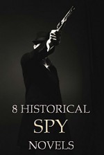 8 Historical Spy Novels: Box Set - William Le Queux, Allen Upward, Erskine Childers, C.N. Williamson, A.M. Williamson, Arnold Fredericks, Jacques Futrelle, Natalie Sumner Lincoln, Robert Barr