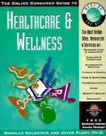 The Online Consumer Guide to Healthcare & Wellness [With *] - Douglas E. Goldstein, Joyce Flory