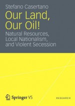 Our Land, Our Oil!: Natural Resources, Local Nationalism, and Violent Secession - Stefano Casertano