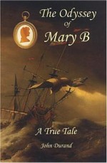 The Odyssey of Mary B: A True Tale - John Durand