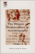 The History of Neuroscience in Autobiography - Larry R. Squire