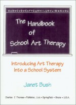 Handbook of School Art Therapy: Introducing Art Therapy Into a School System - Janet Bush