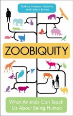 Zoobiquity: What Animals Can Teach Us About Being Human - Barbara Natterson Horowitz, Kathryn Bowers