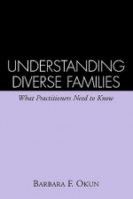 Understanding Diverse Families: What Practitioners Need to Know - Barbara F. Okun, Carol M. Anderson