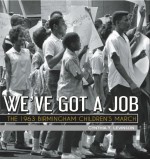 We've Got a Job: The 1963 Birmingham Children's March (Jane Addams Award Book (Awards)) - Cynthia Levinson