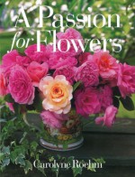 A Passion for Flowers - Carolyne Roehm, Douglas Turshen