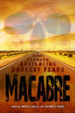 Macabre: A Journey through Australia's Darkest Fears - Henry Lawson, Kaaron Warren, Stephen Dedman, David Conyers, Shane Jiraiya Cummings, Angela Challis, Barbara Baynton, Will Elliott, Marty Young, Stephen M Irwin