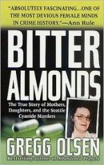 Bitter Almonds: The True Story of Mothers, Daughters, and the Seattle Cyanide Murders - Gregg Olsen