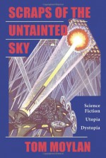 Scraps Of The Untainted Sky: Science Fiction, Utopia, Dystopia - Thomas Moylan, Thomas Moylan