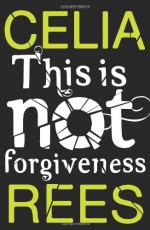 This is Not Forgiveness - Celia Rees