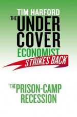 The Undercover Economist Strikes Back: The Prison-Camp Recession - Tim Harford