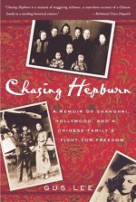 Chasing Hepburn: A Memoir of Shanghai, Hollywood, and a Chinese Family's Fight for Freedom - Gus Lee