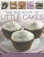 The Big Book of Little Cakes: 240 Delectable Recipes for Bars, Cupcakes, Muffins, Brownies, Pastries, Tarts and Confectionery, Shown in 240 Photographs - Catherine Atkinson