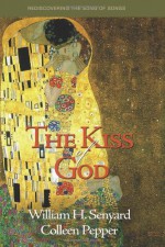 The Kiss of God: Rediscovering the Song of Songs - William H. Senyard, Colleen Pepper