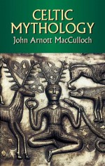 Celtic Mythology - John Arnott MacCulloch