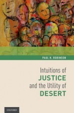 Intuitions of Justice and the Utility of Desert - Paul H. Robinson