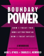 Boundary Power: How I Treat You, How I Let You Treat Me, How I Treat Myself - Mike O'Neil, Charles E. Newbold