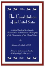 The Consitution of the United States--A brief study of the Genesis, Formation, and Political Philosophy of the Consitution of the United States - James M. Beck, John Simon, Arthur Balfour