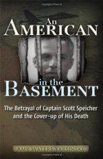 An American in the Basement: The Betrayal of Captain Scott Speicher and the Cover-up of His Death - Amy Waters Yarsinske