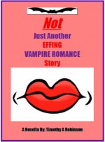 Not Just Another Effing Vampire Romance Story - Timothy Robinson