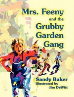 Mrs. Feeny and the Grubby Garden Gang - Sandy Baker, Jim DeWitt