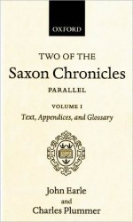 Two of the Saxon Chronicles Parallel: With Supplementary Extracts from the Others. a Revised Text Edited with Introduction, Notes, Appendices, and Glo - Earle, Charles Plummer