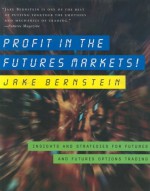 Profit In The Futures Markets!: Insights And Strategies For Futures And Futures Options Trading - Jake Bernstein, Jacob Bernstein