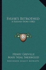 Sylvie's Betrothed: A Russian Story (1882) - Henry Greville, Mary Neal Sherwood