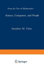 Science, Computers, and People: From the Tree of Mathematics - Stanislaw M. Ulam, Gian-Carlo Rota, Mark C. Reynolds