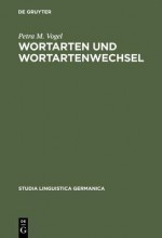 Wortarten Und Wortartenwechsel: Zur Konversion And Verwandten Erscheinungen Im Deutschen Und In Anderen Sprachen (Studia Linguistica Germanica) (German Edition) - Petra Maria Vogel