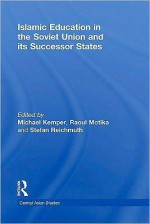 Islamic Education in the Soviet Union and Its Successor States - Michael Kemper, Stefan Reichmuth