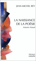 La Naissance de La Poesie--Antonin Artaud - Jean-Michel Rey