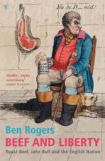 Beef And Liberty: Roast Beef, John Bull and the English Nation - Ben Rogers