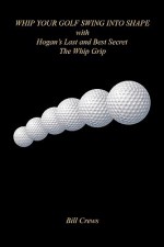 Whip Your Golf Swing Into Shape with Hogan's Last and Best Secret - The Whip Grip - Bill Crews